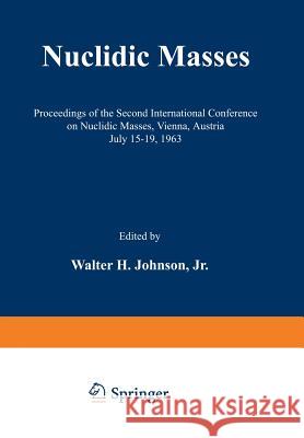 Nuclidic Masses: Proceedings of the Second International Conference on Nuclidic Masses, Vienna, Austria July 15-19, 1963