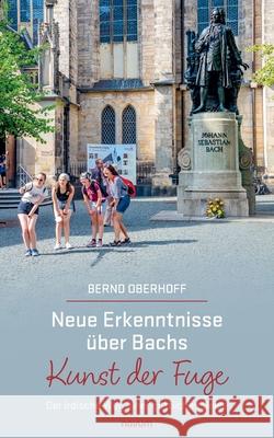 Neue Erkenntnisse ?ber Bachs Kunst der Fuge: Der irdische Weg einer g?ttlichen Seele
