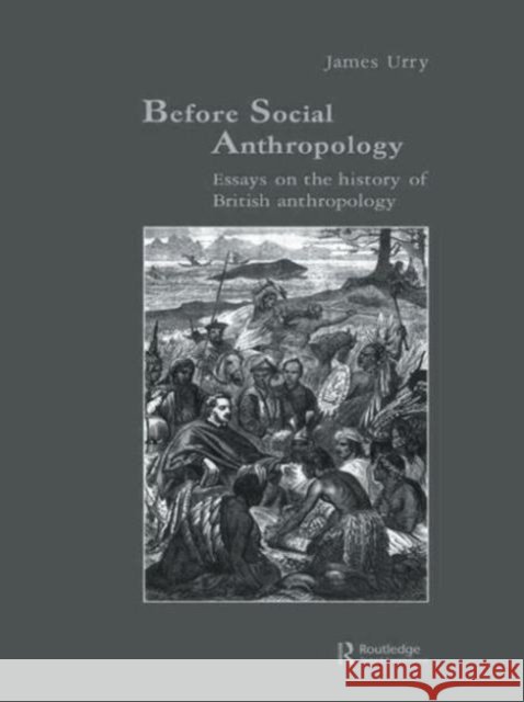 Before Social Anthropology: Essays on the History of British Anthropology