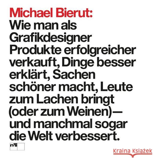 Michael Bierut: Wie man als Grafikdesigner Produkte erfolgreicher verkauft, Dinge besser erklärt, Sachen schöner macht, Leute zum Lachen bringt (oder zum Weinen) - und manchmal sogar die Welt verbesse