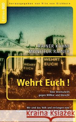 Wehrt Euch! Eine Streitschrift gegen Willkür und Unrecht: Wir sind das Volk und verlangen eine legitime Verfassung. Gegen den Parteienstaat, für eine