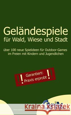 Geländespiele für Wald, Wiese und Stadt: über 100 neue Spielideen für Outdoor-Games im Freien mit Kindern und Jugendlichen