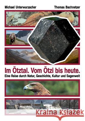 Im Ötztal. Vom Ötzi bis heute.: Eine Reise durch Natur, Geschichte, Kultur und Sagenwelt