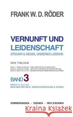 Vernunft und Leidenschaft - Steuer & Segel unseres Lebens: Eine Trilogie, Band 3: Beruf & Alltag, Anspannung & Entspannung, Berliner Republik, Wiederv