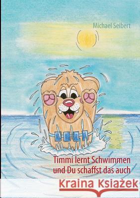 Timmi lernt Schwimmen: und Du schaffst das auch.