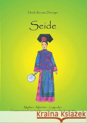 Seide: Mythen - Märchen - Legenden / Gesponnene Geschichten entlang der Seidenstraße