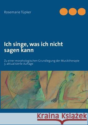 Ich singe, was ich nicht sagen kann: Zu einer morphologischen Grundlegung der Musiktherapie