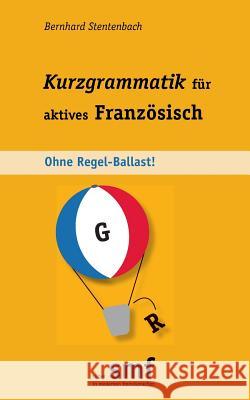 Kurzgrammatik für aktives Französisch: Ohne Regel-Ballast!