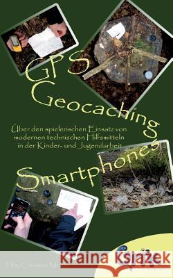 GPS, Geocaching und Smartphones: Über den spielerischen Einsatz von modernen technischen Hilfsmitteln in der Kinder- und Jugendarbeit