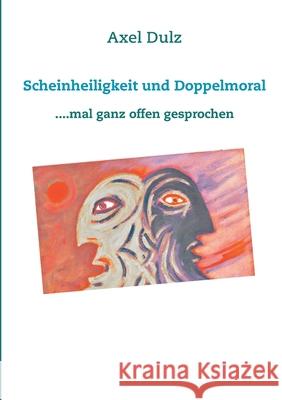 Scheinheiligkeit und Doppelmoral : ....mal ganz offen gesprochen
