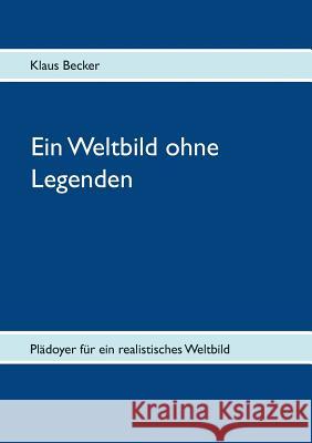 Ein Weltbild ohne Legenden: Plädoyer für ein realistisches Weltbild