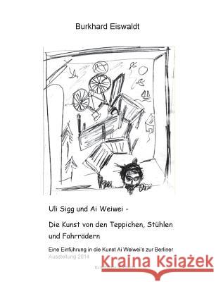 Uli Sigg und Ai Weiwei - Die Kunst von den Teppichen, Stühlen und Fahrrädern: Einführung in die Kunst Ai Weiwei's zur Berliner Ausstellung 2014