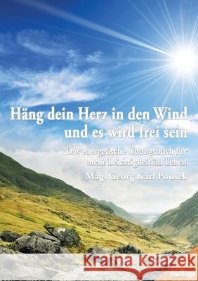 Häng dein Herz in den Wind und es wird frei sein: Das energetische Übungsbuch für mehr Leichtigkeit im Leben
