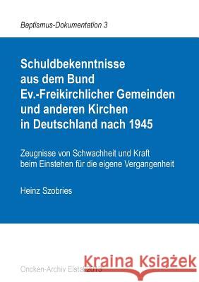 Schuldbekenntnisse aus dem Bund Ev.-Freikirchlicher Gemeinden und anderen Kirchen in Deutschland nach 1945: Zeugnisse von Schwachheit und Kraft beim E