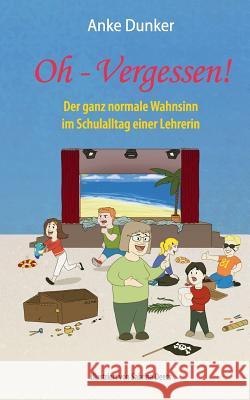 Oh - Vergessen!: Der ganz normale Wahnsinn im Schulalltag einer Lehrerin