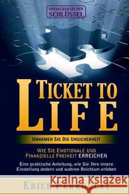Ticket To Life - Umarme die Unsicherheit: Wie Sie emotionale und finanzielle Freiheit erreichen