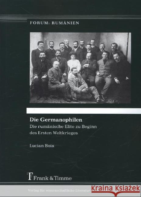 Die Germanophilen : Die rumänische Elite zu Beginn des Ersten Weltkrieges
