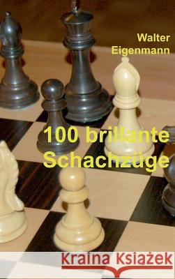 100 brillante Schachzüge: Geniale Kombinationen - Verblüffende Strategien