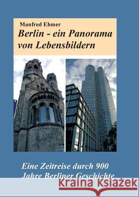 Berlin - ein Panorama von Lebensbildern : Eine Zeitreise durch 900 Jahre Berliner Geschichte