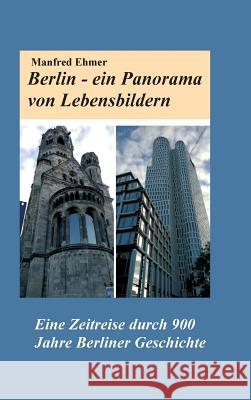 Berlin - ein Panorama von Lebensbildern : Eine Zeitreise durch 900 Jahre Berliner Geschichte