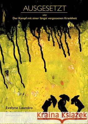 AUSGESETZT oder Der Kampf mit einer längst vergessenen Krankheit: Ein Tagebuch aus dem heutigen Berlin