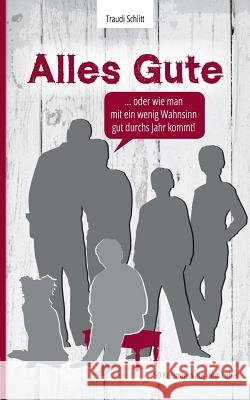 Alles Gute: ... oder wie man mit ein wenig Wahnsinn gut durchs Jahr kommt!