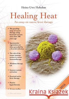 Healing Heat - an essay on cancer fever therapy: Immunological basics and practical application with 16 case reports
