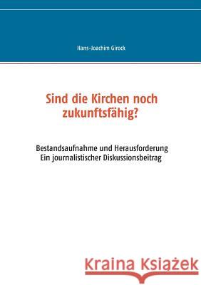 Sind die Kirchen noch zukunftsfähig?: Bestandsaufnahme und Herausforderung - Ein journalistischer Diskussionsbeitrag