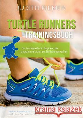 Turtlerunners Trainingsbuch: Der Laufbegleiter für Beginner, die langsam und sicher ans Ziel kommen wollen