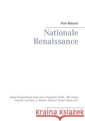 Nationale Renaissance: Damit Deutschland stark und erfolgreich bleibt - Mit einem Vorwort von Hans A. Barner, Kanzler Erster Klasse a.D.