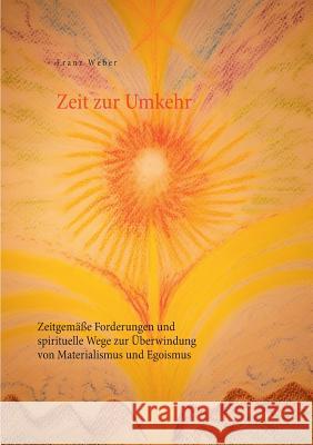 Zeit zur Umkehr: Zeitgemäße Forderungen und spirituelle Wege zur Überwindung von Materialismus und Egoismus