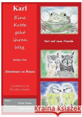 Karl, eine Kröte geht ihren Weg. Abenteuer zu Hause - Dritter Teil: Dritter Teil der Krötensaga, die eigentlich Froschsage heißen müsste.