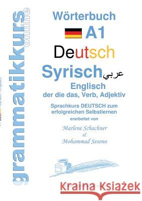 Wörterbuch Deutsch - Syrisch - Englisch A1: Lernwortschatz A1 Sprachkurs DEUTSCH zum erfolgreichen Selbstlernen für TeilnehmerInnen aus Syrien