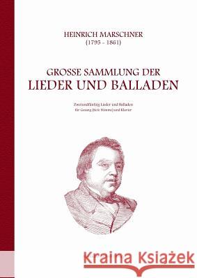 Heinrich Marschner - Große Sammlung der Lieder und Balladen (tief): Zweiundfünfzig Lieder und Balladen für Gesang (tiefe Stimme) und Klavier