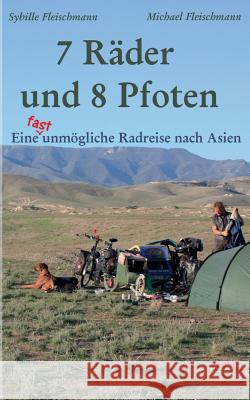 7 Räder und 8 Pfoten: Eine (fast) unmögliche Radreise nach Asien: Donauradweg, Georgien, Aserbaidschan, Kasachstan, China, Laos, Thailand und Kambodscha