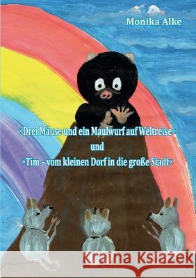 Drei Mäuse und ein Maulwurf auf Weltreise: Tim - vom kleinen Dorf in die große Stadt