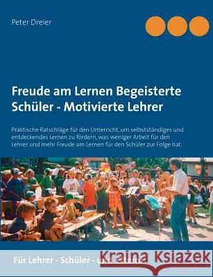 Freude am Lernen - Freude am Unterrichten. So macht Schule Spaß!: Praktische Ratschläge für den Unterricht, um selbstständiges und entdeckendes Lernen zu fördern, was weniger Arbeit für den Lehrer und