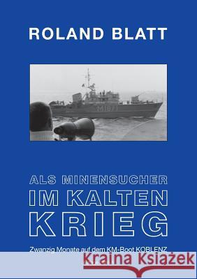 Als Minensucher im Kalten Krieg: Zwanzig Monate auf dem KM-Boot KOBLENZ Auflage 2016 1