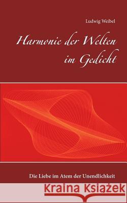 Harmonie der Welten im Gedicht: Die Liebe im Atem der Unendlichkeit