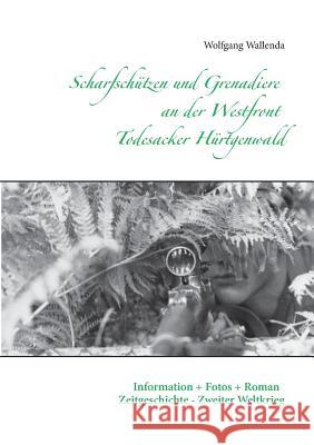 Scharfschützen und Grenadiere an der Westfront - Todesacker Hürtgenwald: Information + Fotos + Roman - Zeitgeschichte - Zweiter Weltkrieg