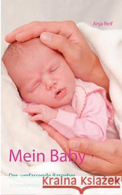 Mein Baby: Der umfassende Ratgeber zu Schwangerschaft, Geburt und dem ersten Jahr mit einem Kind