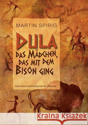 Dula, das Mädchen, das mit dem Bison ging: Eine kleine Geschichte aus der Steinzeit