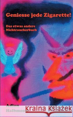 Geniesse jede Zigarette!: Das etwas andere Nichtraucherbuch