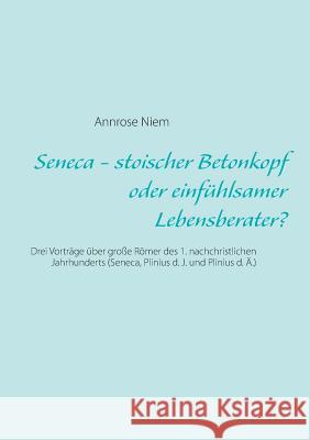 Seneca - stoischer Betonkopf oder einfühlsamer Lebensberater?: Drei Vorträge über große Römer des 1. nachchristlichen Jahrhunderts (Seneca, Plinius d.