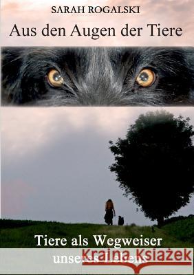 Aus den Augen der Tiere: Tiere als Wegweiser unseres Lebens