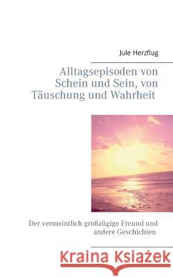 Alltagsepisoden von Schein und Sein, von Täuschung und Wahrheit: Der vermeintlich großzügige Freund und andere Geschichten