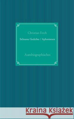 Seltsame Gedichte / Aphorismen: Autobiographisches