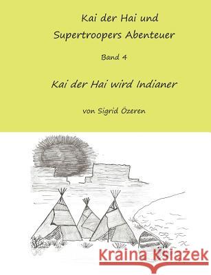 Kai der Hai und Supertroopers Abenteuer Band 4: Kai der Hai wird ein Indianer