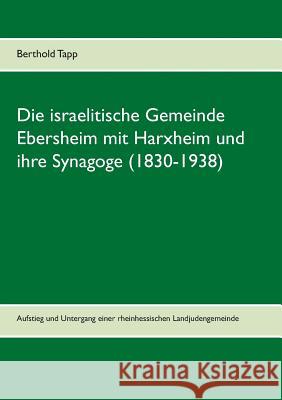 Die israelitische Gemeinde Ebersheim mit Harxheim und ihre Synagoge (1830-1938): Aufstieg und Untergang einer rheinhessischen Landjudengemeinde