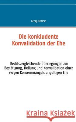 Die konkludente Konvalidation der Ehe: Rechtsvergleichende Überlegungen zur Bestätigung, Heilung und Konvalidation einer wegen Konsensmangels ungültig